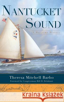 Nantucket Sound: A Maritime History Theresa Mitchell Barbo Bill D. Delahunt 9781540234384 History Press Library Editions - książka