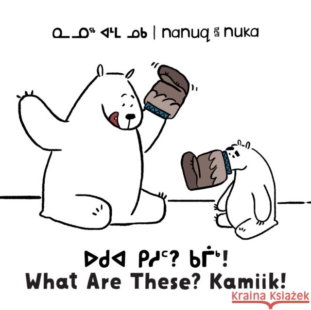 Nanuq and Nuka: What Are These? Kamiik!: Bilingual Inuktitut and English Edition Ali Hinch Ali Hinch 9781774500392 Inhabit Education Books Inc. - książka