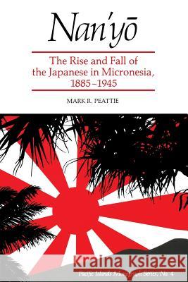 Nan'yō: The Rise and Fall of the Japanese in Micronesia, 1885-1945 Peattie, Mark R. 9780824814809 University of Hawaii Press - książka