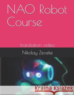 NAO Robot Course: translation video Zeveke, Nikolay Anatolievich 9781502333704 Createspace Independent Publishing Platform - książka