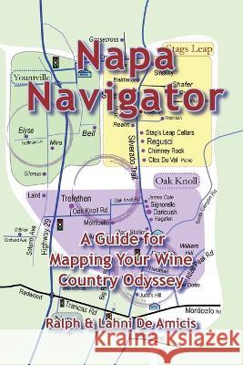 Napa Navigator, A Guide for Mapping Your Wine Country Odyssey Deamicis                                 Lahni Deamicis Ralph Deamicis 9781088168936 Cuore Libre Publishing - książka