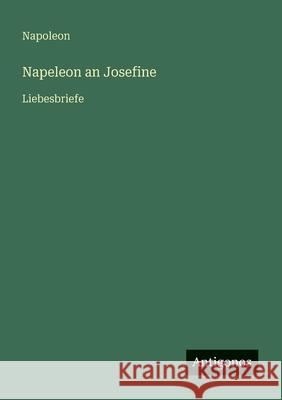 Napeleon an Josefine: Liebesbriefe Napoleon 9783563437087 Antigonos Verlag - książka