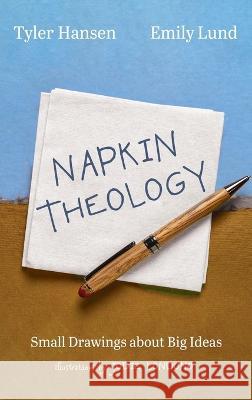 Napkin Theology: Small Drawings about Big Ideas Tyler Hansen Emily Lund Jodie Londono 9781666747867 Casecade Books - książka