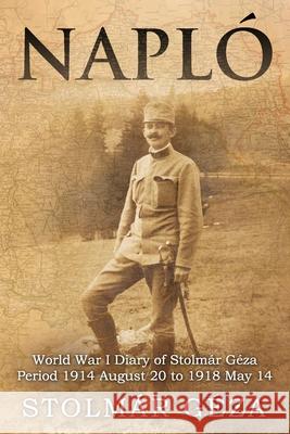 Napl?: World War I Diary of Stolm?r G?za Period 1914 August 20 to 1918 May 14 G?za Stolm?r Gene Nagy Steve Emecz 9781804245415 MX Publishing - książka