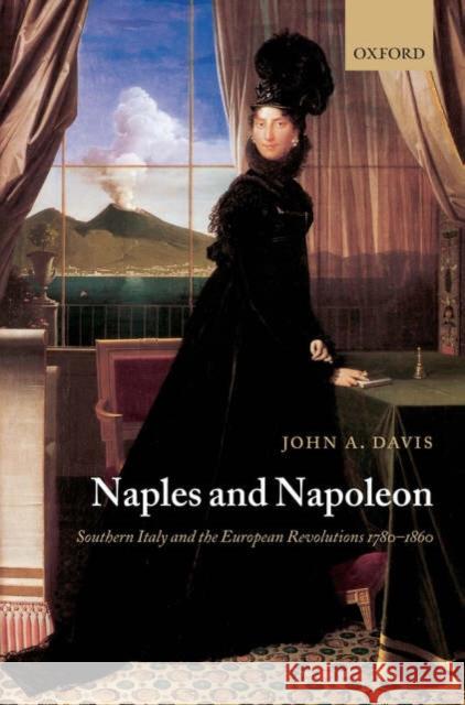 Naples and Napoleon: Southern Italy and the European Revolutions, 1780-1860 Davis, John A. 9780198207559 Oxford University Press, USA - książka