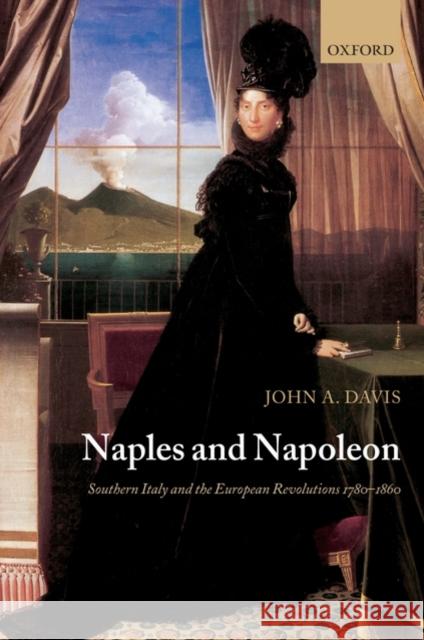 Naples and Napoleon: Southern Italy and the European Revolutions, 1780-1860 Davis, John A. 9780199552306 Oxford University Press, USA - książka