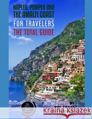 NAPLES, POMPEII & THE AMALFI COAST FOR TRAVELERS. The Total Guide: The comprehensive traveling guide for all your traveling needs. By THE TOTAL TRAVEL The Total Travel Guid 9781096516767 Independently Published - książka