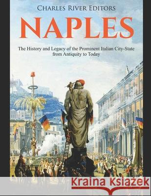 Naples: The History and Legacy of the Prominent Italian City-State from Antiquity to Today Charles River Editors 9781087016573 Independently Published - książka