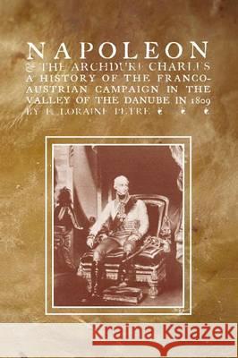 NAPOLEON & THE ARCHDUKE CHARLESA history of the Franco-Austrian Campaign in the Valley of the Danube in 1819 Loraine Petre, F. 9781845748128  - książka