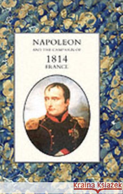 Napoleon and the Campaign of 1814 - France: 2004 Henry Houssaye 9781845741518 Naval & Military Press Ltd - książka