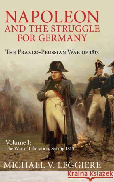 Napoleon and the Struggle for Germany : The Franco-Prussian War of 1813 Michael Leggiere 9781107080515 Cambridge University Press - książka