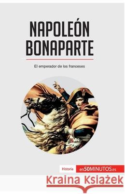 Napoleón Bonaparte: El emperador de los franceses 50minutos 9782806281678 5minutos.Es - książka