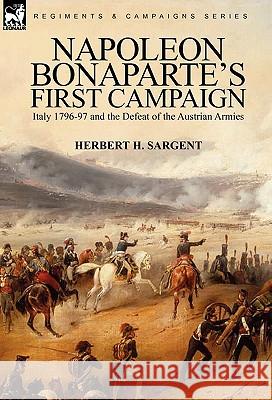 Napoleon Bonaparte's First Campaign: Italy 1796-97 and the Defeat of the Austrian Armies Sargent, Herbert H. 9780857061904 Leonaur Ltd - książka