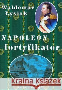 Napoleon fortyfikator - Waldemar Łysiak Łysiak Waldemar 9788360297537 Nobilis - książka