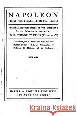 Napoleon from the Tuileries to St. Helena Louis-Etienne Saint-Denis 9781534929425 Createspace Independent Publishing Platform - książka