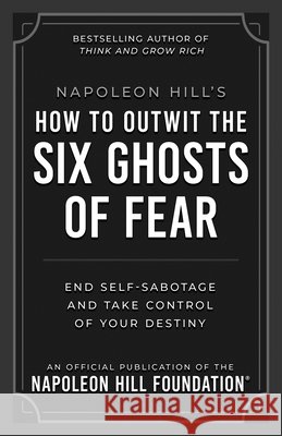 Napoleon Hill's How to Outwit the Six Ghosts of Fear: End Self-Sabotage and Take Control of Your Destiny Napoleon Hill 9781640956124 Sound Wisdom - książka