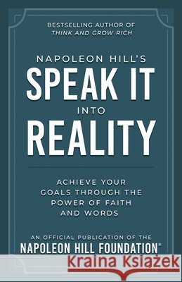 Napoleon Hill's Speak It Into Reality: Achieve Your Goals Through the Power of Faith and Words Napoleon Hill 9781640956322 Sound Wisdom - książka