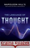 Napoleon Hill's the Language of Thought: Leverage Your Thoughts to Achieve Your Desires Napoleon Hill 9781640952423 Sound Wisdom