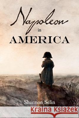 Napoleon in America Shannon Selin 9780992127503 Dry Wall Publishing Inc. - książka