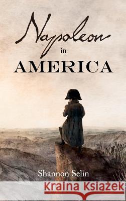 Napoleon in America Shannon Selin 9780992127510 Dry Wall Publishing Inc. - książka