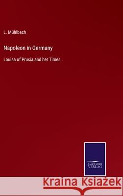Napoleon in Germany: Louisa of Prusia and her Times L Mühlbach 9783752568271 Salzwasser-Verlag - książka
