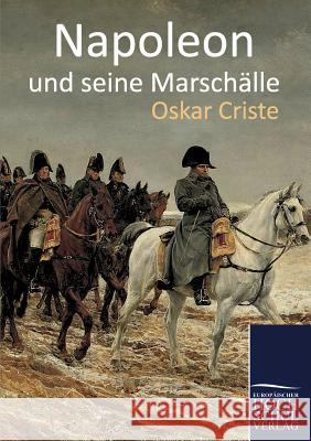 Napoleon Und Seine Marschalle Criste, Oskar   9783867416016 Europäischer Hochschulverlag - książka