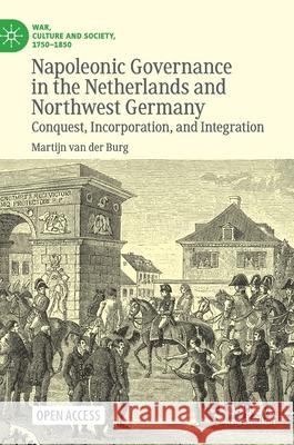 Napoleonic Governance in the Netherlands and Northwest Germany: Conquest, Incorporation, and Integration Martijn Va 9783030666576 Palgrave MacMillan - książka