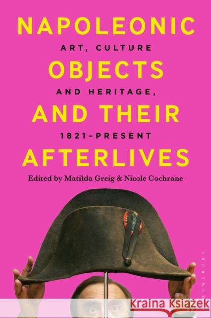 Napoleonic Objects and their Afterlives  9781350415072 Bloomsbury Publishing (UK) - książka