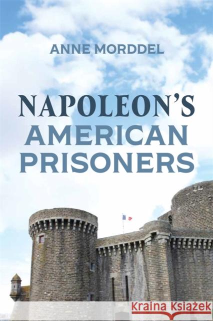 Napoleon's American Prisoners Anne Morddel 9781837651160 Boydell & Brewer Ltd - książka
