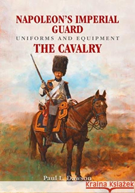 Napoleon's Imperial Guard Uniforms and Equipment: The Cavalry Paul L. Dawson 9781526708960 Frontline Books - książka