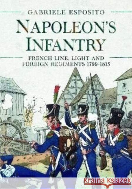 Napoleon's Infantry: French Line, Light and Foreign Regiments. 1799–1815 Gabriele Esposito 9781399008310 Pen & Sword Books Ltd - książka