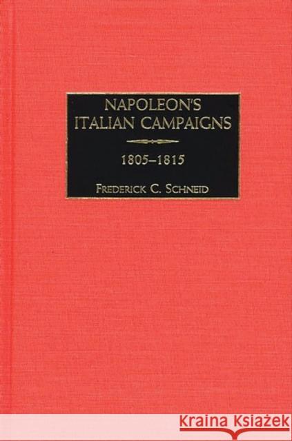 Napoleon's Italian Campaigns: 1805-1815 Schneid, Frederick 9780275968755 Praeger Publishers - książka