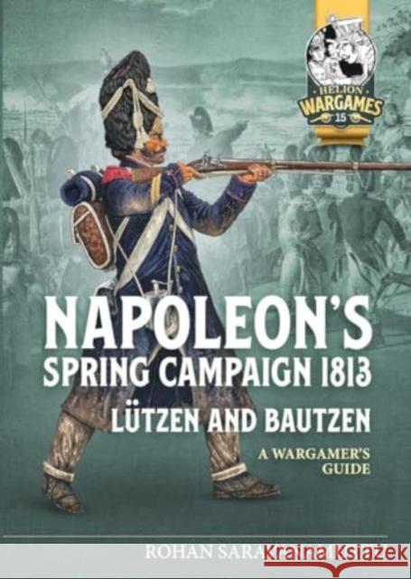 Napoleon's Spring Campaign 1813, Lutzen and Bautzen: A Wargamers Guide Rohan Saravanamutti 9781804513590 Helion & Company - książka