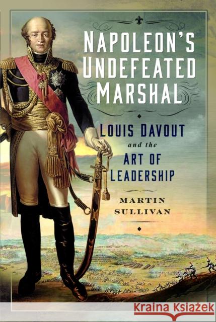 Napoleon’s Undefeated Marshal: Louis Davout and the Art of Leadership Martin Sullivan 9781399053143 Pen & Sword Books Ltd - książka