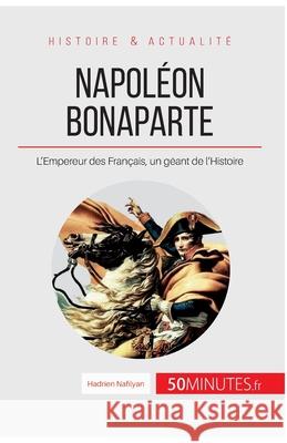 Napoléon Bonaparte: L'Empereur des Français, un géant de l'Histoire 50minutes, Hadrien Nafilyan 9782806266934 5minutes.Fr - książka