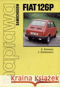 Naprawa samochodów Fiat 126P Klimecki Zbigniew Zembowicz Józef 9788320613681 Wydawnictwa Komunikacji i Łączności WKŁ - książka