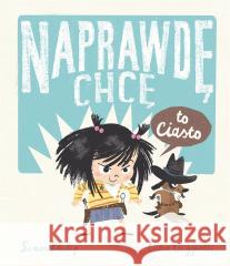 Naprawdę chcę T.1 Naprawdę chcę to ciasto! Simon Philip, Lucia Gaggiotti, Magdalena Jakuszew 9788381415644 Dwukropek - książka