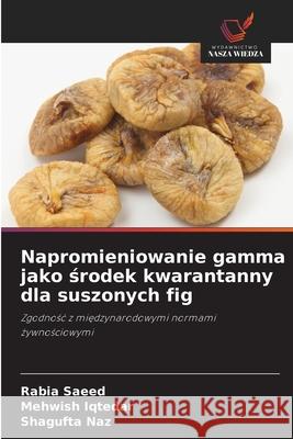 Napromieniowanie gamma jako srodek kwarantanny dla suszonych fig Saeed, Rabia, Iqtedar, Mehwish, Naz, Shagufta 9786209318399 Wydawnictwo Nasza Wiedza - książka