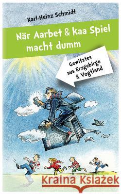 Nar Aarbet Und Kaa Spiel Macht Dumm: Gewitztes Aus Erzgebirge Und Vogtland Schmidt, Karl-Heinz 9783374040353 Evangelische Verlagsanstalt - książka