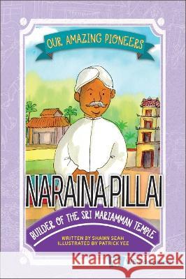 Naraina Pillai: Builder of the Sri Mariamman Temple Shawn Li Song Seah Patrick Yee 9789811268960 Ws Education (Children's) - książka