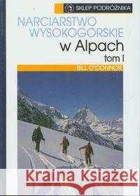 Narciarstwo wysokogórskie w Alpach t.1 Oconnor Bill 9788371360664 Sklep Podróżnika - książka