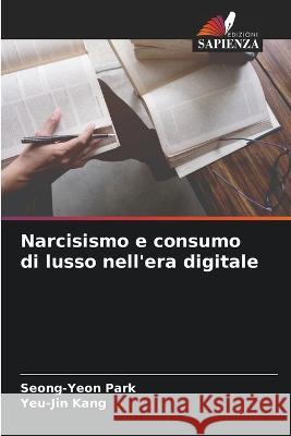 Narcisismo e consumo di lusso nell'era digitale Seong-Yeon Park Yeu-Jin Kang  9786205376058 Edizioni Sapienza - książka