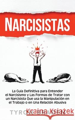 Narcisistas: La guía definitiva para entender el narcisismo y las formas de tratar con un narcisista que usa la manipulación en el Braden, Tyron 9781954029101 Franelty Publications - książka