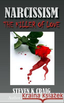 NARCISSISM - The Killer of Love Craig, Steve K. 9781492280415 Createspace - książka