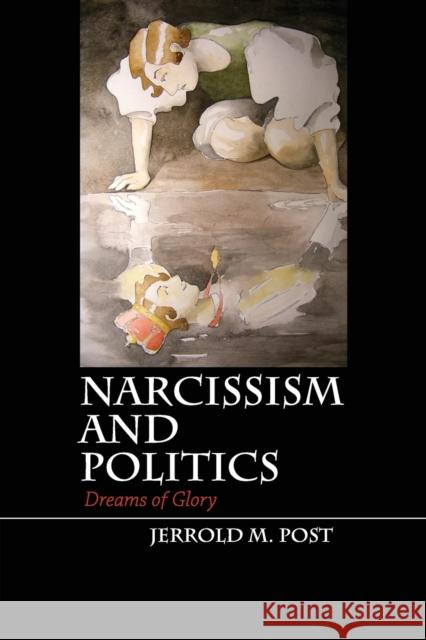 Narcissism and Politics: Dreams of Glory Post, Jerrold M. 9781107401297 CAMBRIDGE UNIVERSITY PRESS - książka