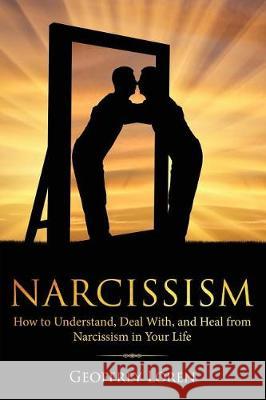 Narcissism: How to Understand, Deal With, and Heal from Narcissism in Your Life Geoffrey Loren 9781724236791 Createspace Independent Publishing Platform - książka