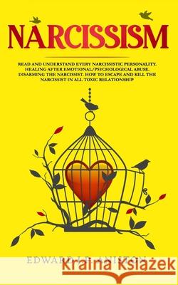 Narcissism: Read and Understand Every Narcissistic Personality. Healing After Emotional/Psychological Abuse. Disarming the Narciss Edward J. P. Aniston 9781708660505 Independently Published - książka