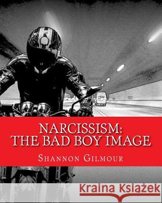 Narcissism: The bad boy image: Narcissism: The bad boy image Gilmour, Shannon 9781984993908 Createspace Independent Publishing Platform - książka