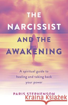 Narcissist and the Awakening, The: A spiritual guide to healing and taking back your power Paris Stephenson 9781803412818 John Hunt Publishing - książka