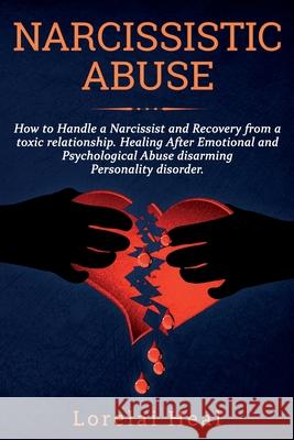 Narcissistic Abuse: How to Handle a Narcissist and Recovery from a toxic relationship. Healing After Emotional and Psychological Abuse dis Lorelai Heal 9781702332408 Independently Published - książka
